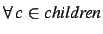 $\forall c\in children$